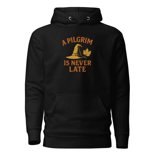 A Pilgrim is Never Late | Thanksgiving | Unisex Hoodie