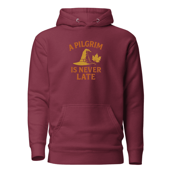 A Pilgrim is Never Late | Thanksgiving | Unisex Hoodie