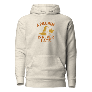 A Pilgrim is Never Late | Thanksgiving | Unisex Hoodie