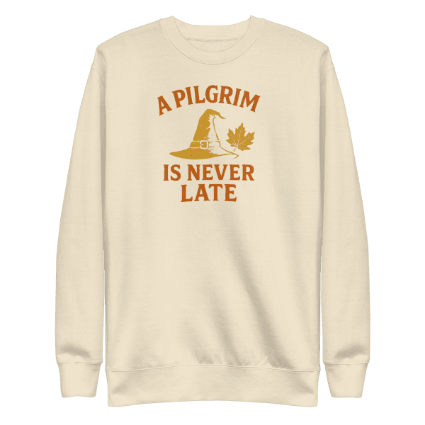 A Pilgrim is Never Late | Thanksgiving | Unisex Sweatshirt