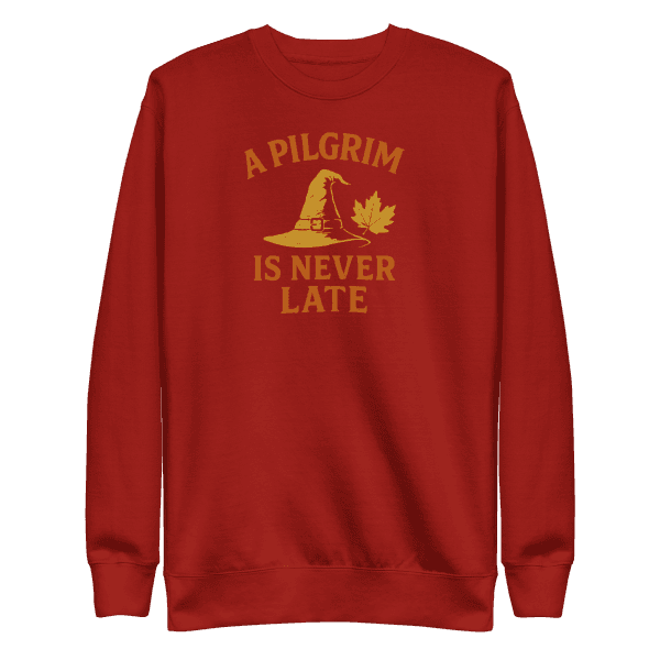 A Pilgrim is Never Late | Thanksgiving | Unisex Sweatshirt