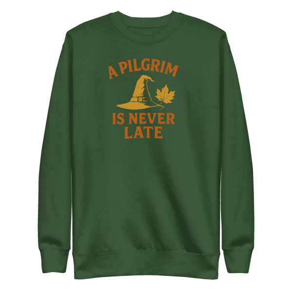 A Pilgrim is Never Late | Thanksgiving | Unisex Sweatshirt
