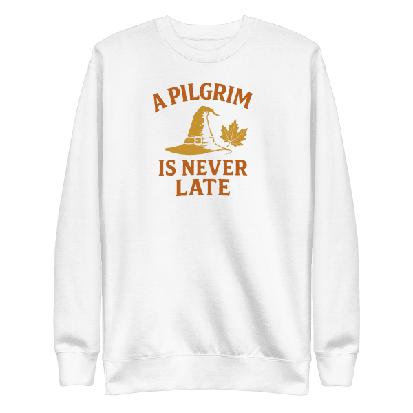 A Pilgrim is Never Late | Thanksgiving | Unisex Sweatshirt
