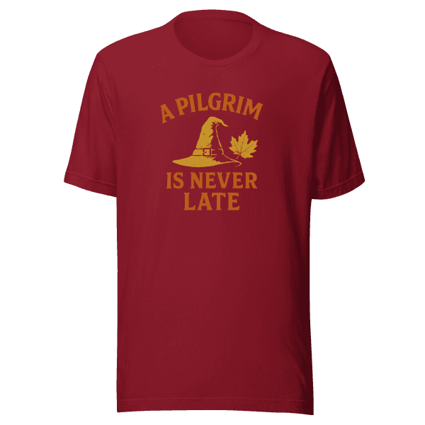 A Pilgrim is Never Late | Thanksgiving | Unisex Tee