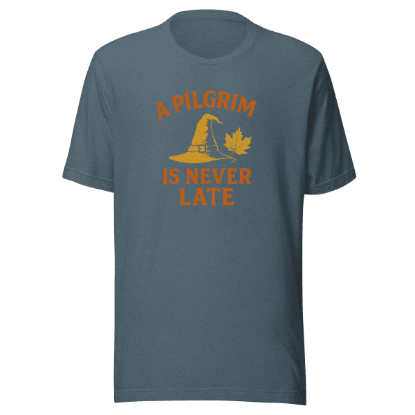 A Pilgrim is Never Late | Thanksgiving | Unisex Tee