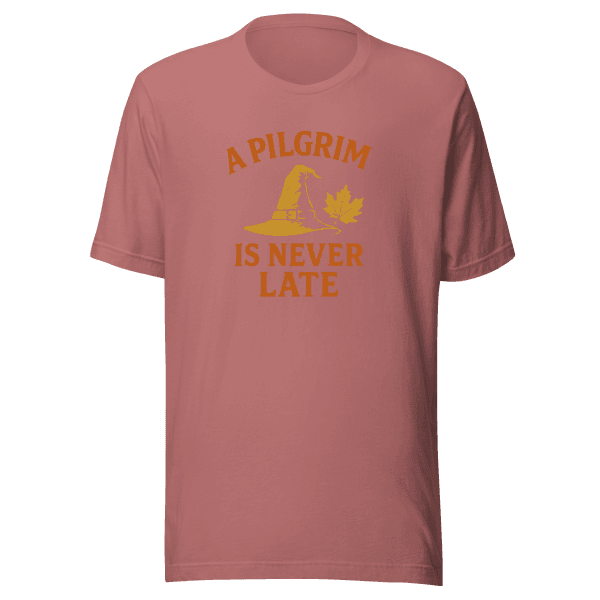 A Pilgrim is Never Late | Thanksgiving | Unisex Tee