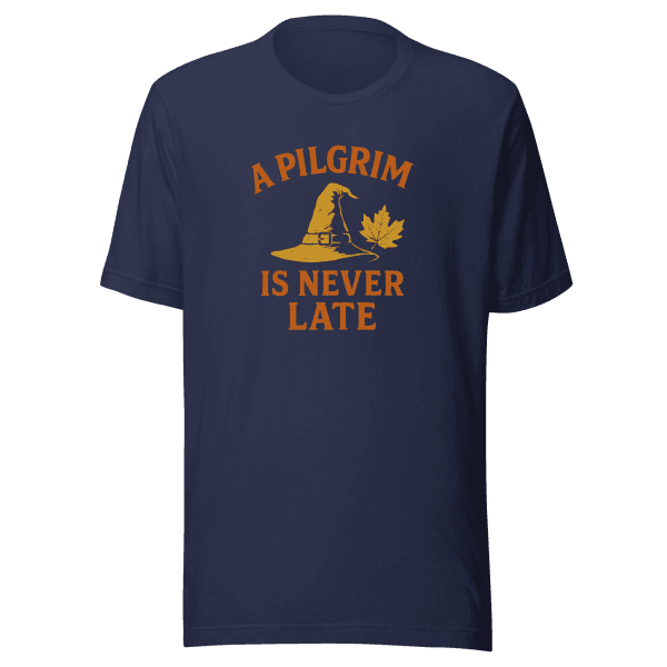 A Pilgrim is Never Late | Thanksgiving | Unisex Tee