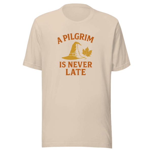 A Pilgrim is Never Late | Thanksgiving | Unisex Tee