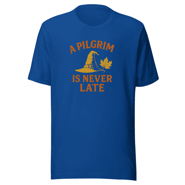 A Pilgrim is Never Late | Thanksgiving | Unisex Tee