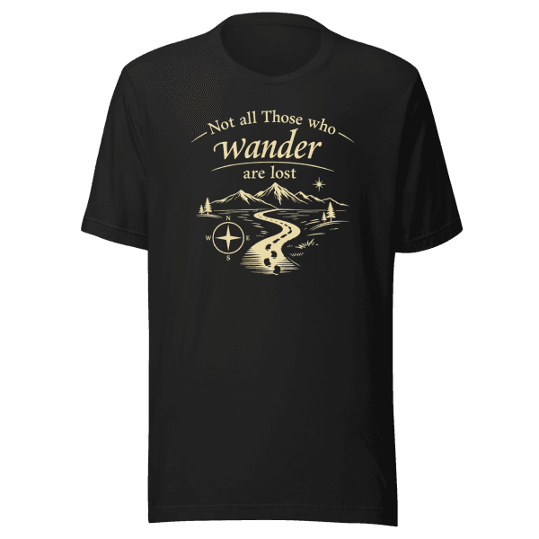 Not All Those Who Wander Are Lost | Unisex Tee